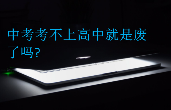 中考考不上高中就是廢了嗎