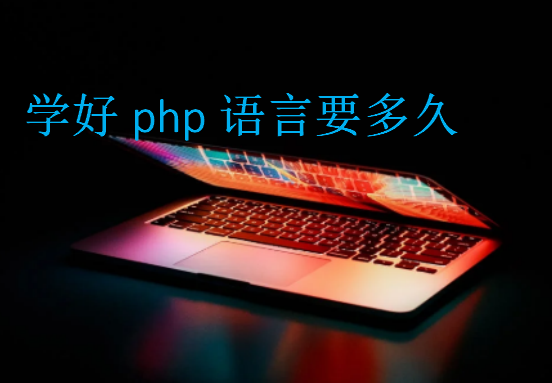學(xué)好php語(yǔ)言要多久
