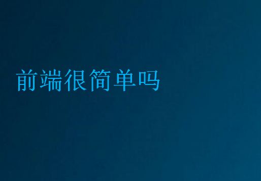 前端很簡(jiǎn)單嗎