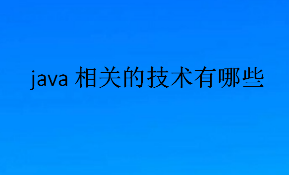 java相關(guān)的技術(shù)有哪些