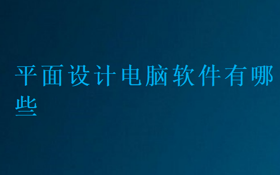 平面設(shè)計(jì)電腦軟件有哪些