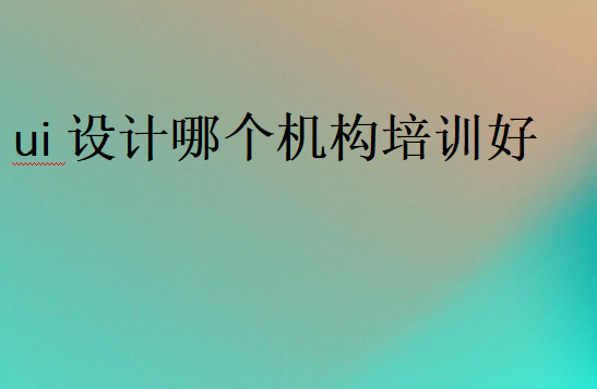 ui設(shè)計哪個機構(gòu)口碑好