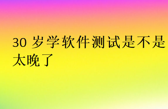 30歲本科轉(zhuǎn)行軟件測(cè)試