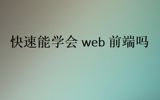 快速能學(xué)會(huì)web前端嗎